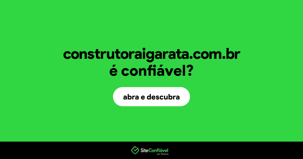 O site construtoraigarata.com.br é confiável?