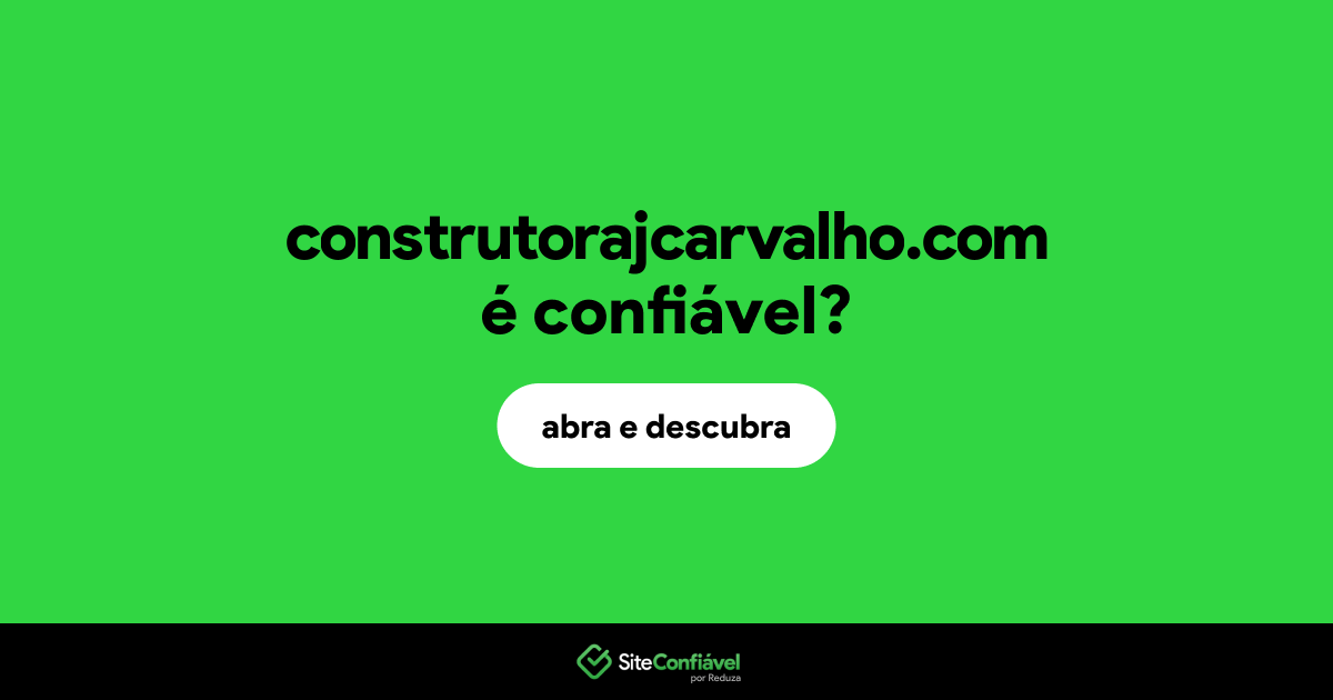 O site construtorajcarvalho.com é confiável?