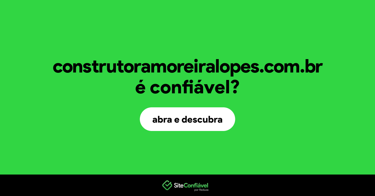 O site construtoramoreiralopes.com.br é confiável?