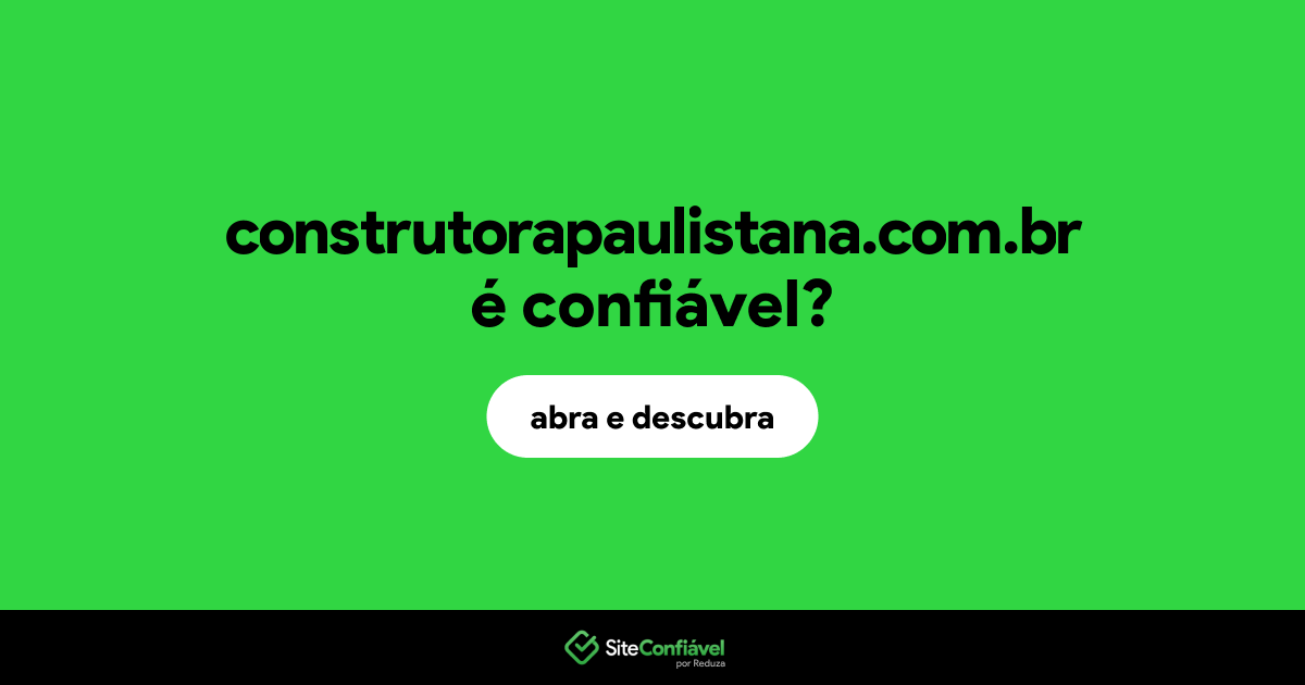 O site construtorapaulistana.com.br é confiável?