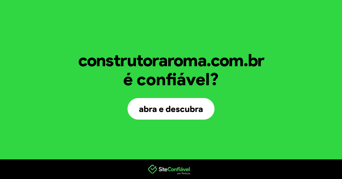 O site construtoraroma.com.br é confiável?