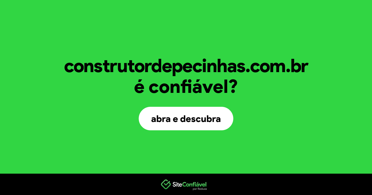 O site construtordepecinhas.com.br é confiável?