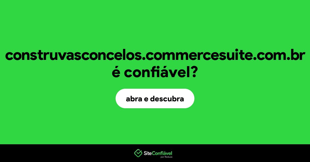 O site construvasconcelos.commercesuite.com.br é confiável?