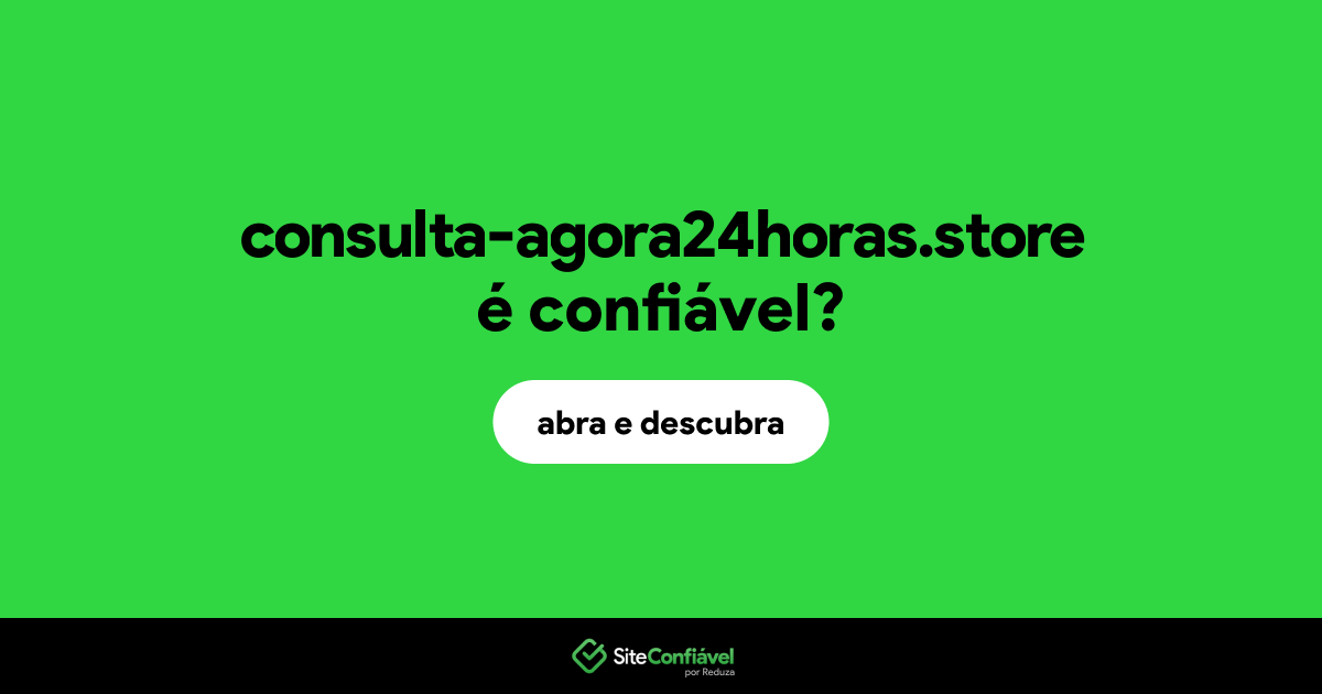 O site consulta-agora24horas.store é confiável?