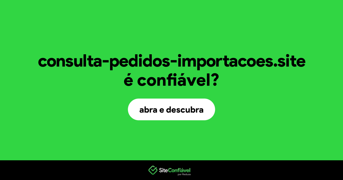 O site consulta-pedidos-importacoes.site é confiável?