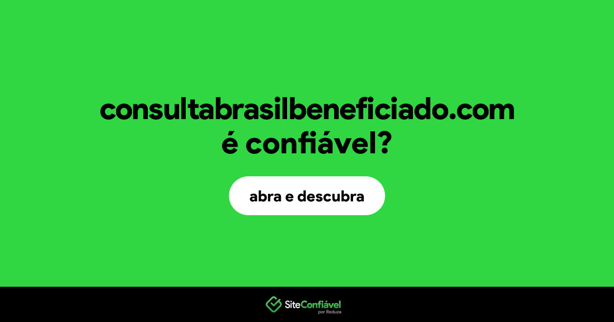 O site consultabrasilbeneficiado.com é confiável?