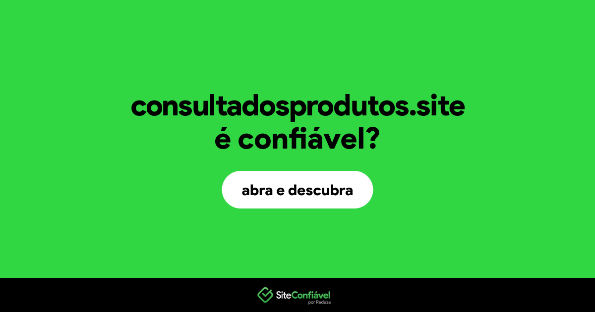 O site consultadosprodutos.site é confiável?