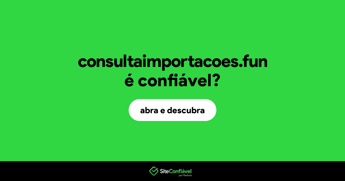O site consultaimportacoes.fun é confiável?