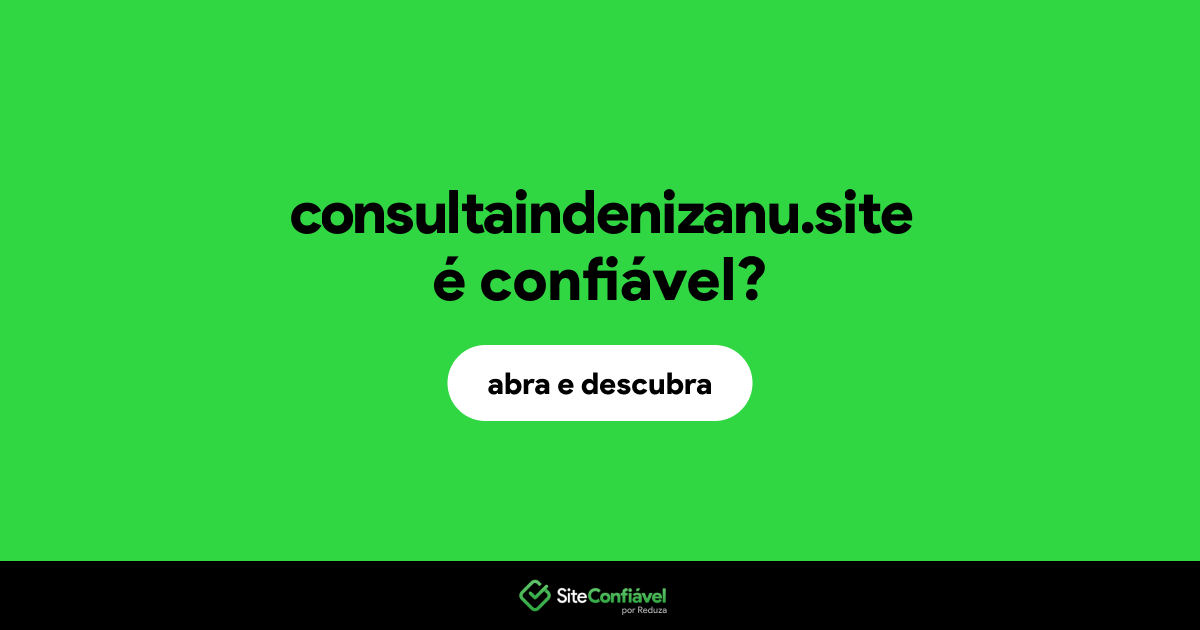O site consultaindenizanu.site é confiável?