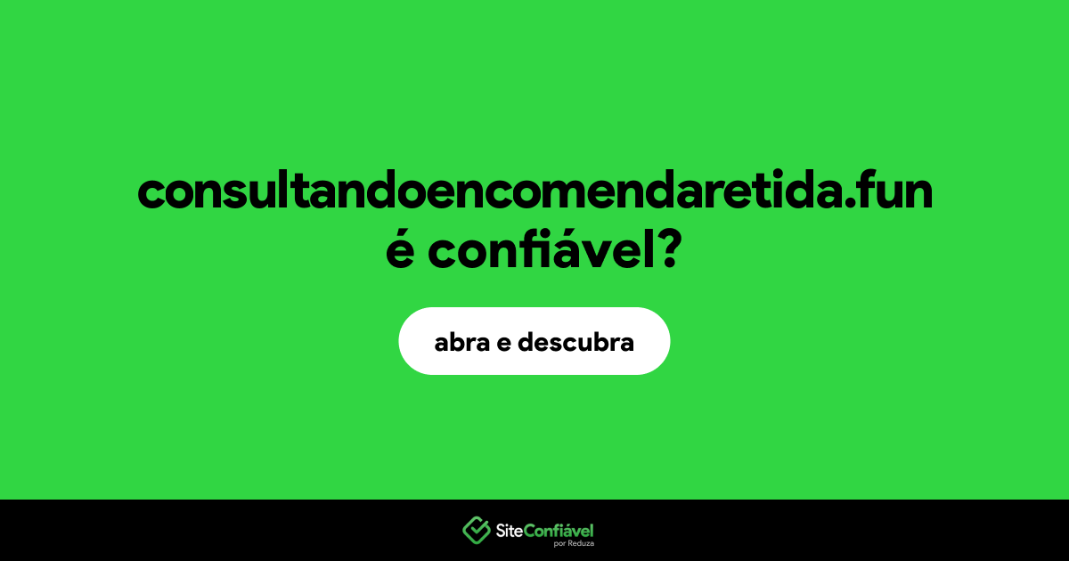 O site consultandoencomendaretida.fun é confiável?