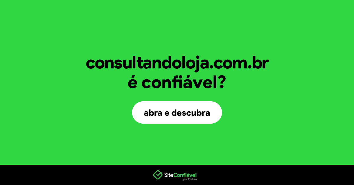 O site consultandoloja.com.br é confiável?