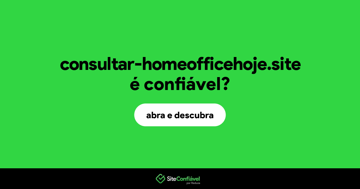 O site consultar-homeofficehoje.site é confiável?