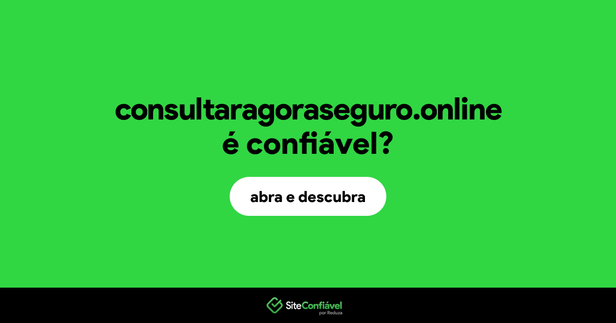 O site consultaragoraseguro.online é confiável?