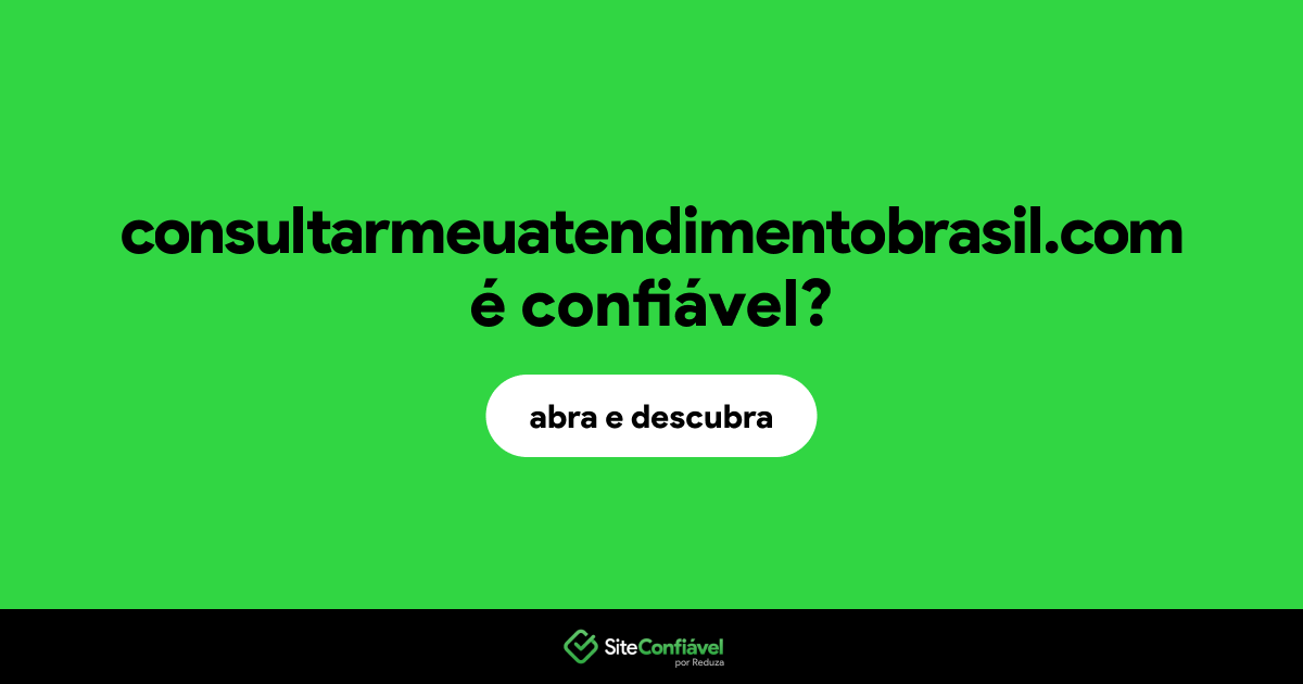 O site consultarmeuatendimentobrasil.com é confiável?