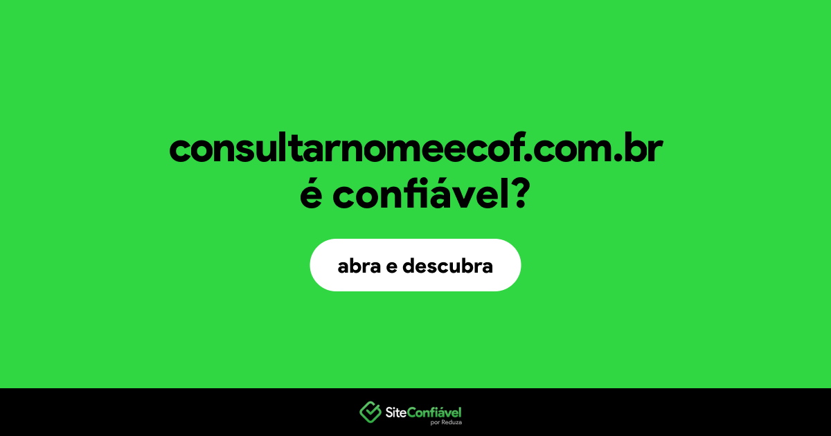 O site consultarnomeecof.com.br é confiável?