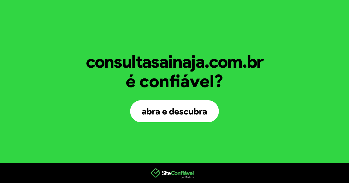 O site consultasainaja.com.br é confiável?