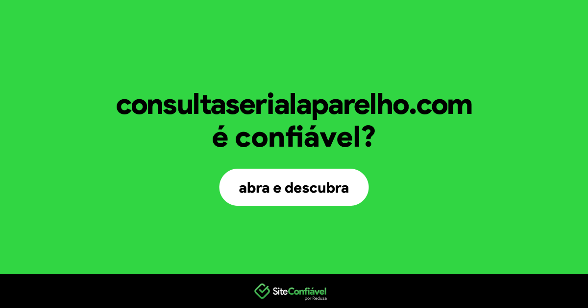 O site consultaserialaparelho.com é confiável?