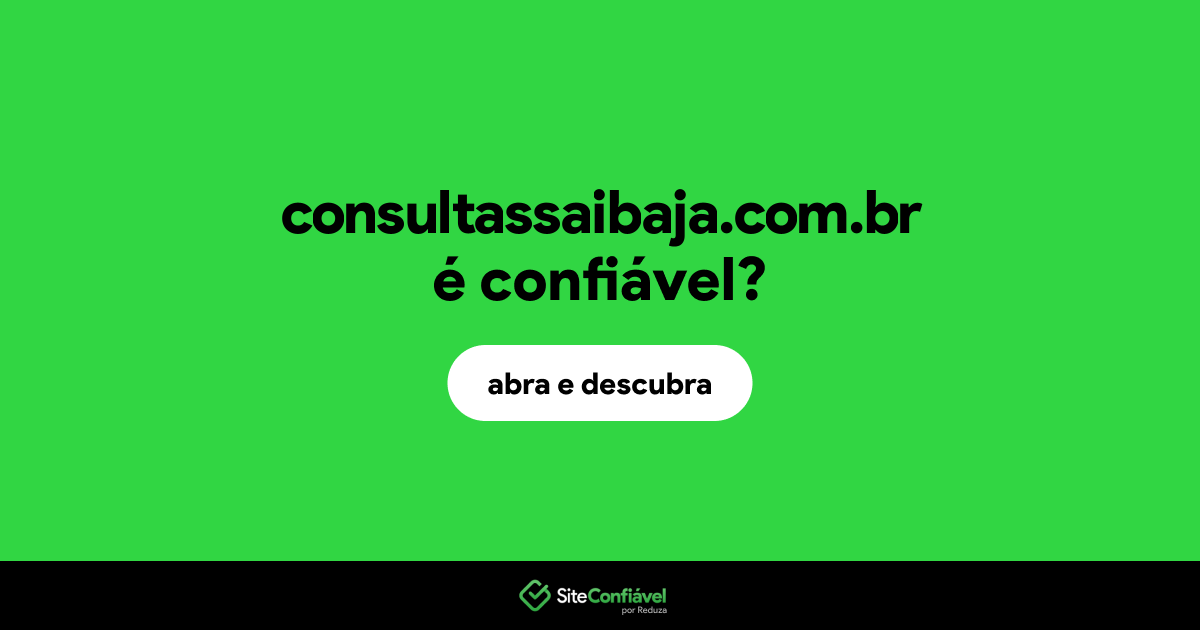 O site consultassaibaja.com.br é confiável?