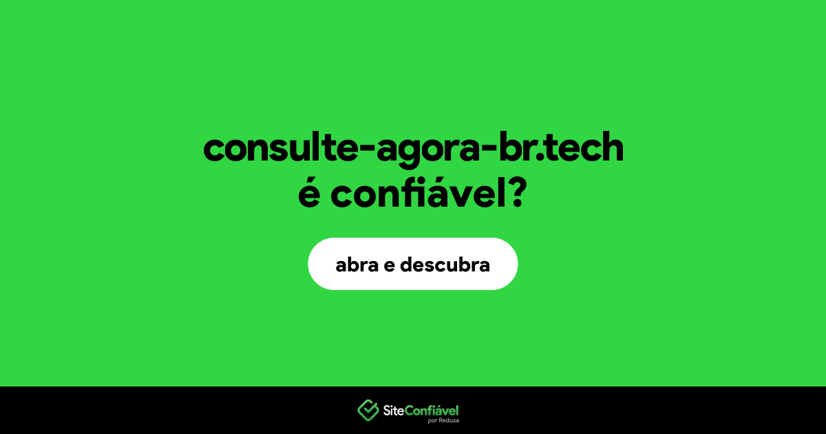 O site consulte-agora-br.tech é confiável?