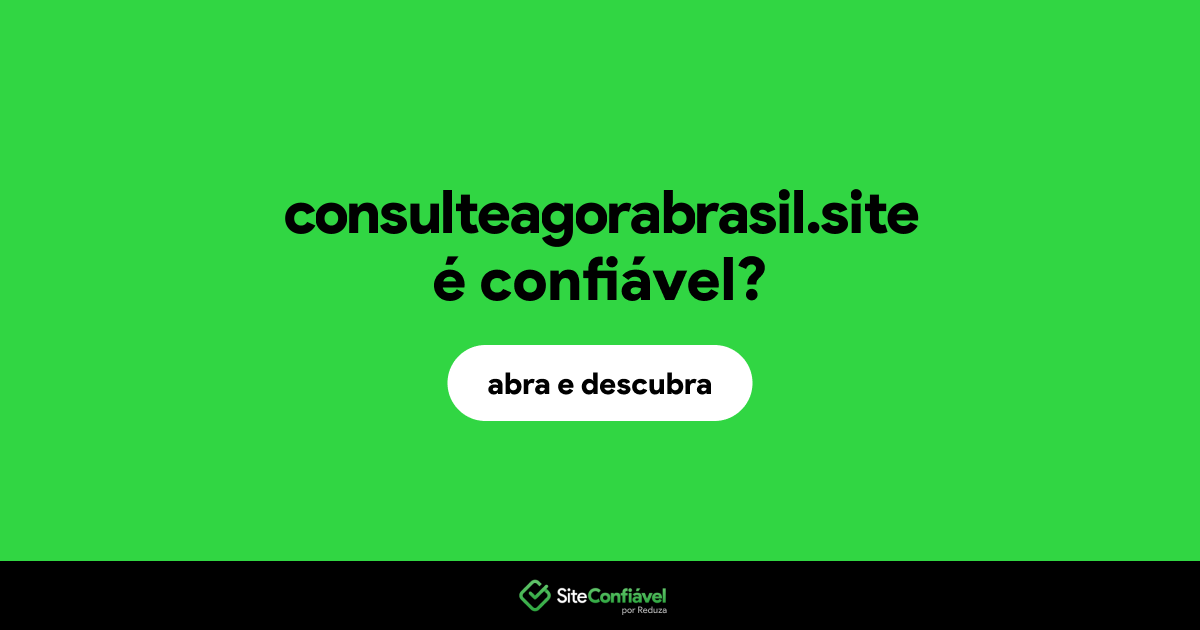 O site consulteagorabrasil.site é confiável?