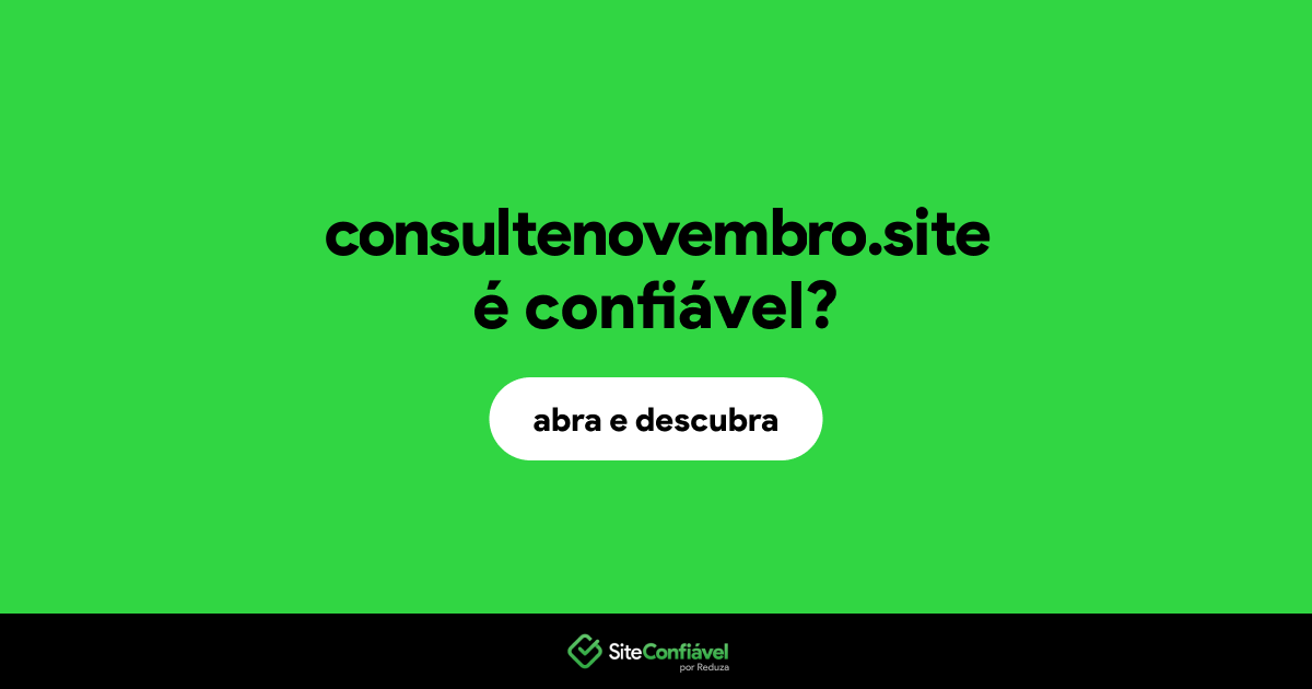 O site consultenovembro.site é confiável?
