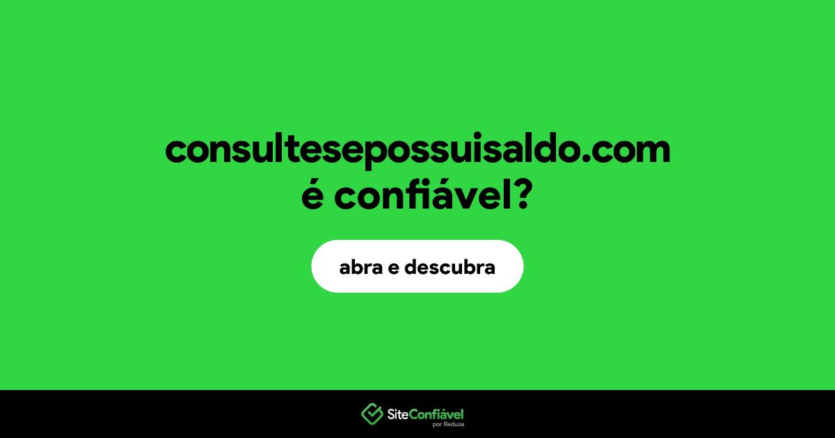 O site consultesepossuisaldo.com é confiável?