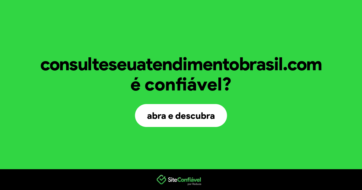 O site consulteseuatendimentobrasil.com é confiável?