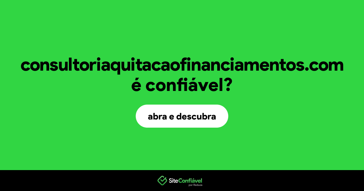 O site consultoriaquitacaofinanciamentos.com é confiável?