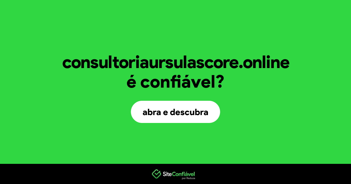 O site consultoriaursulascore.online é confiável?