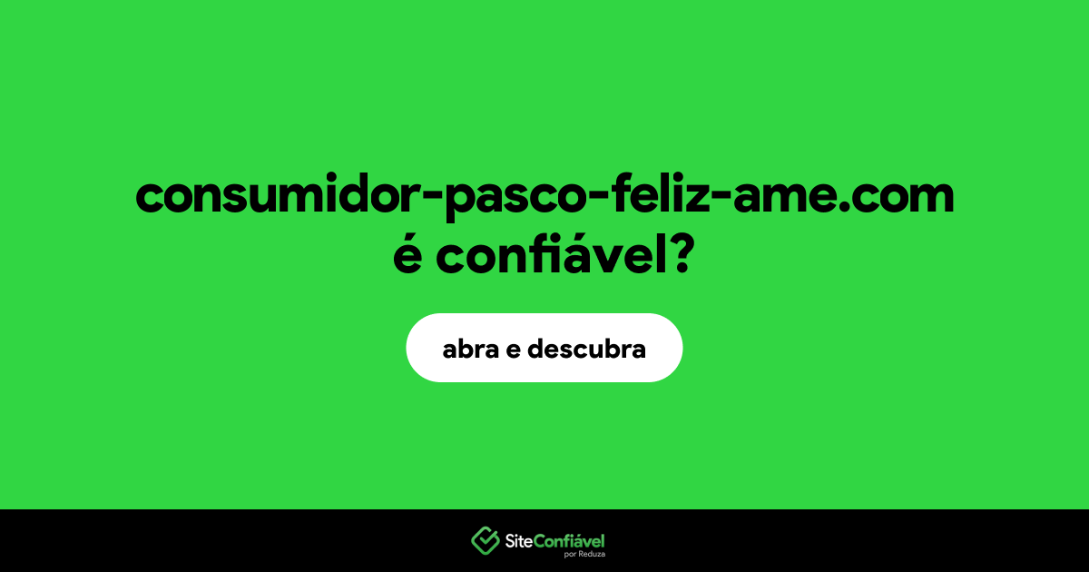 O site consumidor-pasco-feliz-ame.com é confiável?