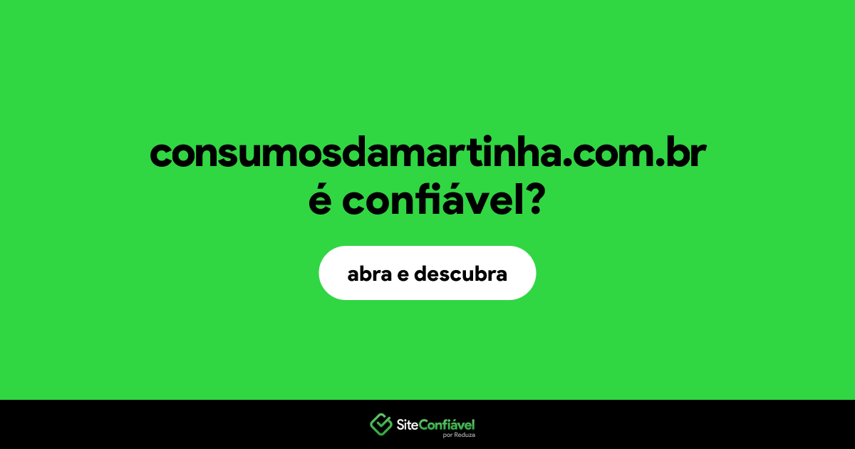 O site consumosdamartinha.com.br é confiável?
