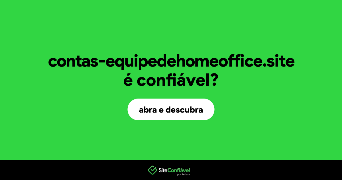 O site contas-equipedehomeoffice.site é confiável?