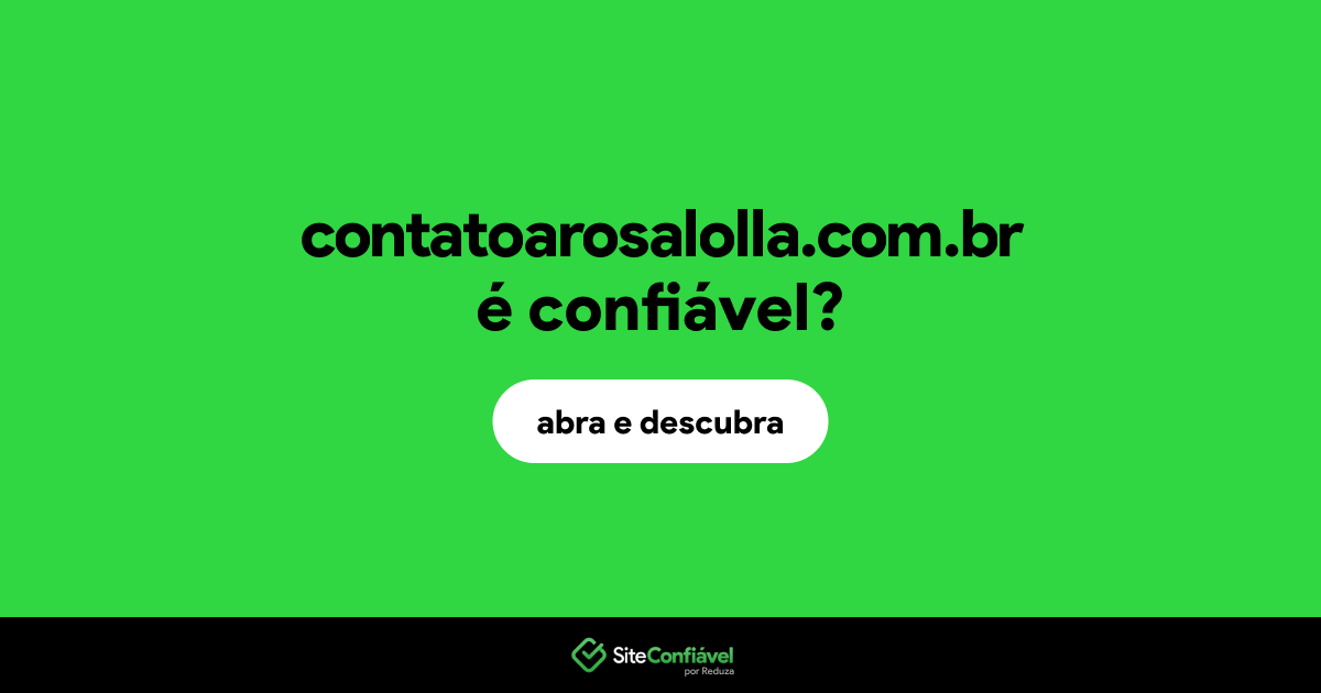O site contatoarosalolla.com.br é confiável?