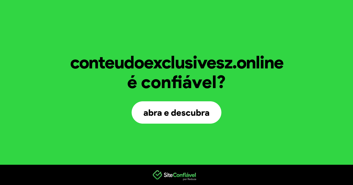 O site conteudoexclusivesz.online é confiável?