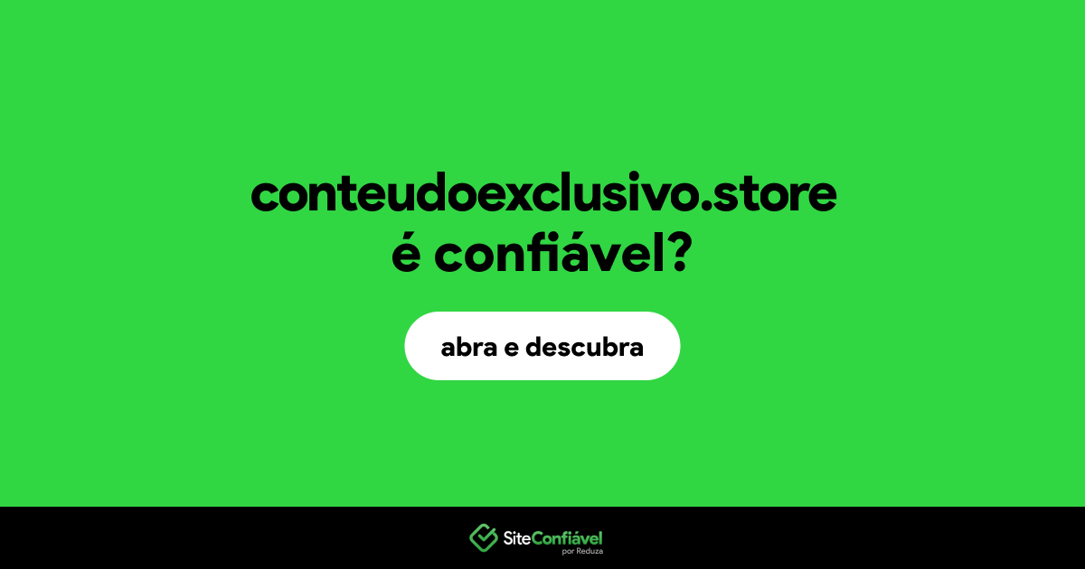 O site conteudoexclusivo.store é confiável?