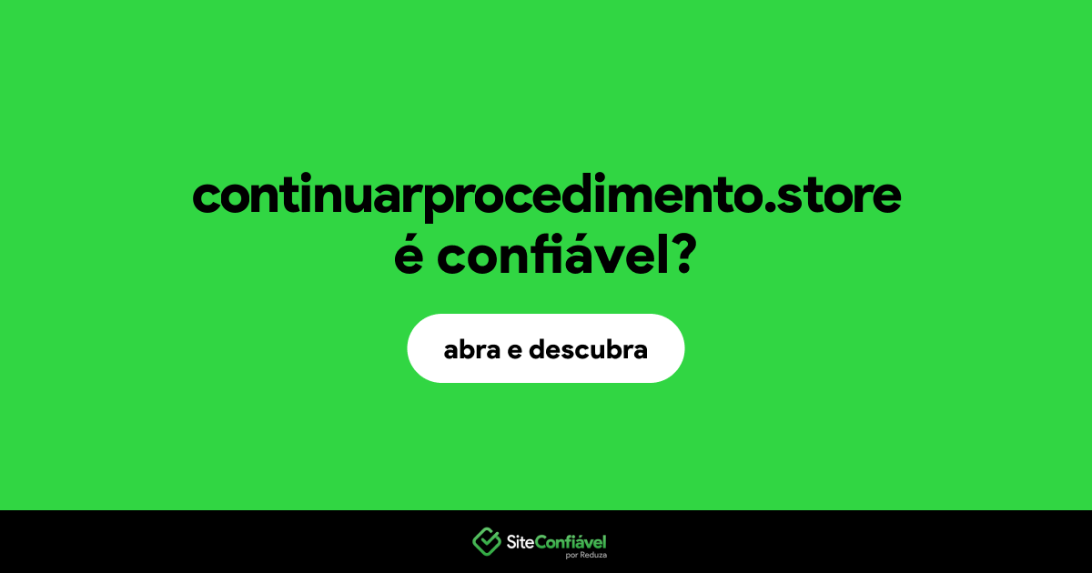 O site continuarprocedimento.store é confiável?