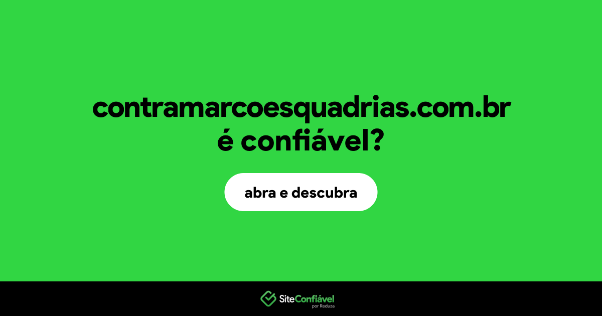 O site contramarcoesquadrias.com.br é confiável?