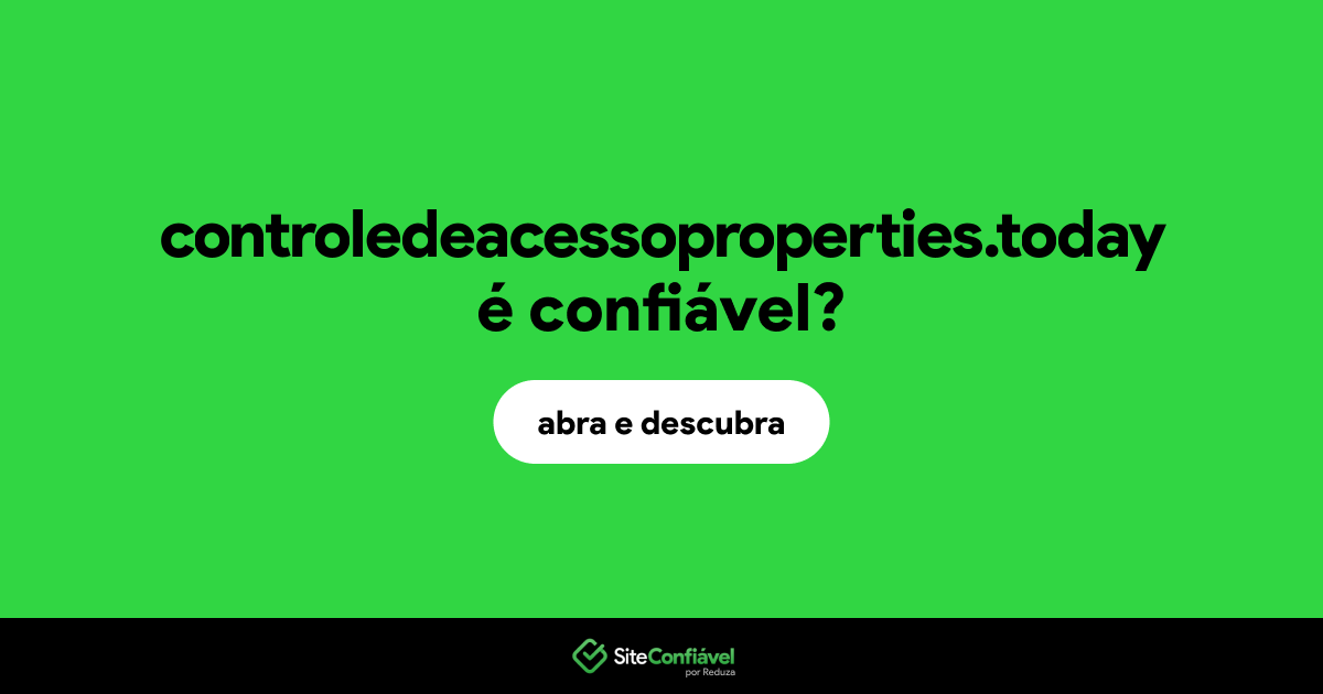 O site controledeacessoproperties.today é confiável?