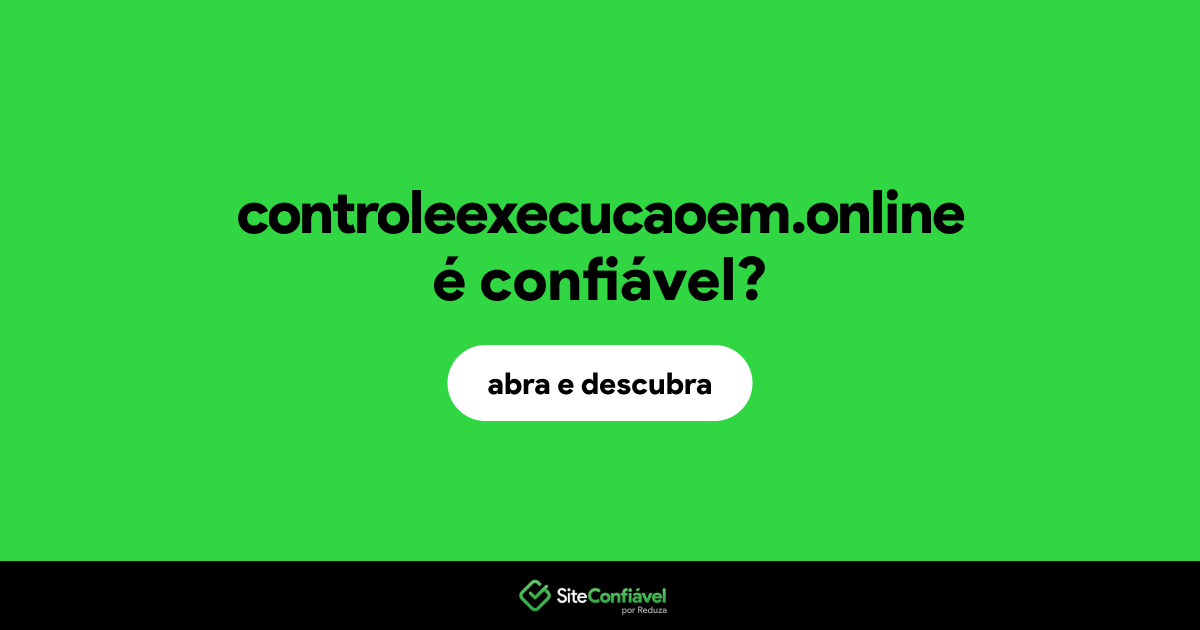 O site controleexecucaoem.online é confiável?