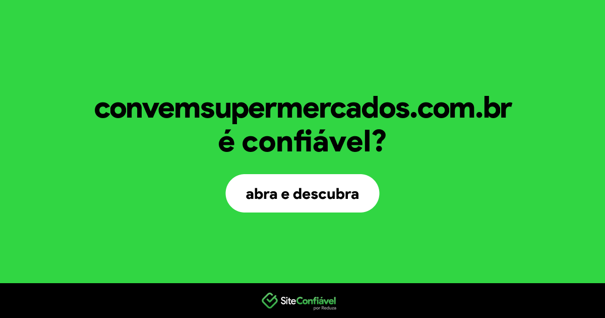 O site convemsupermercados.com.br é confiável?