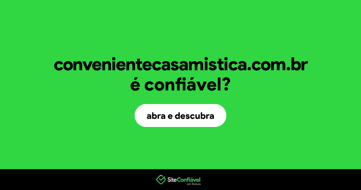 O site convenientecasamistica.com.br é confiável?