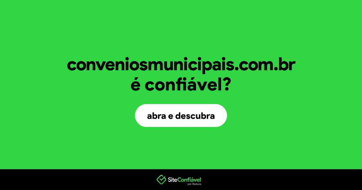 O site conveniosmunicipais.com.br é confiável?
