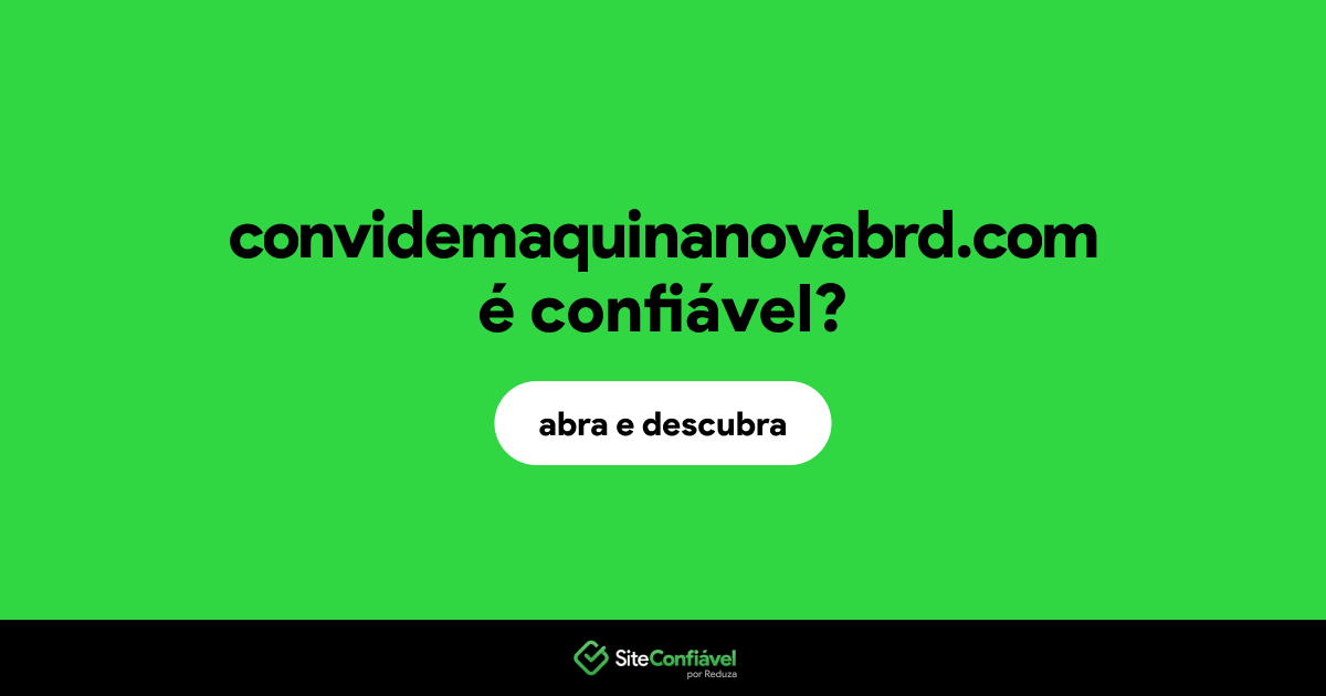 O site convidemaquinanovabrd.com é confiável?