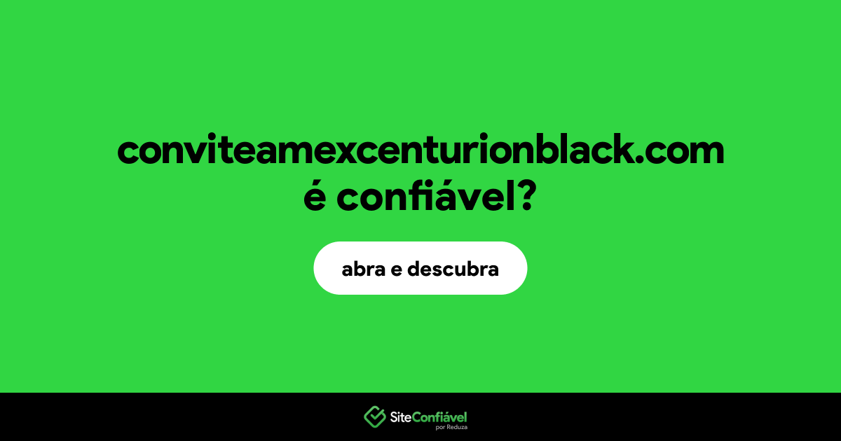 O site conviteamexcenturionblack.com é confiável?