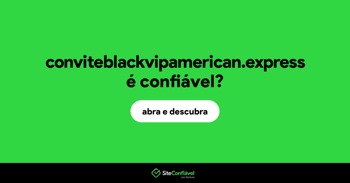 O site conviteblackvipamerican.express é confiável?
