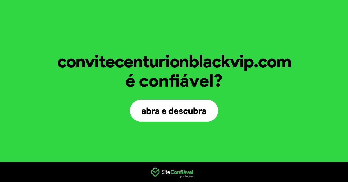 O site convitecenturionblackvip.com é confiável?