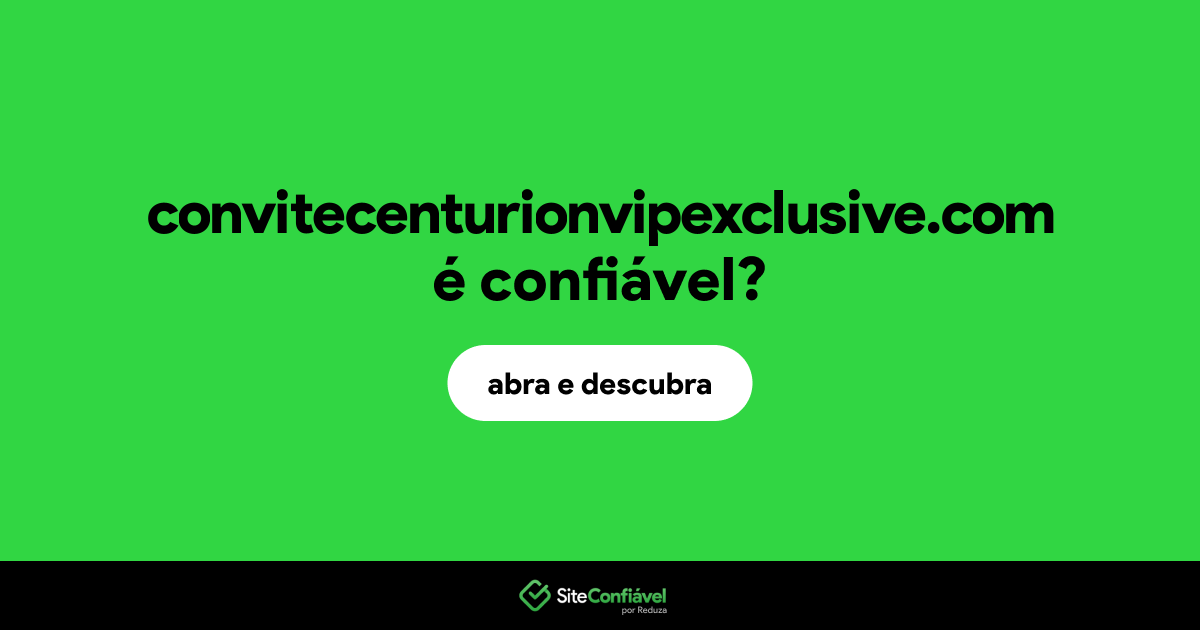 O site convitecenturionvipexclusive.com é confiável?