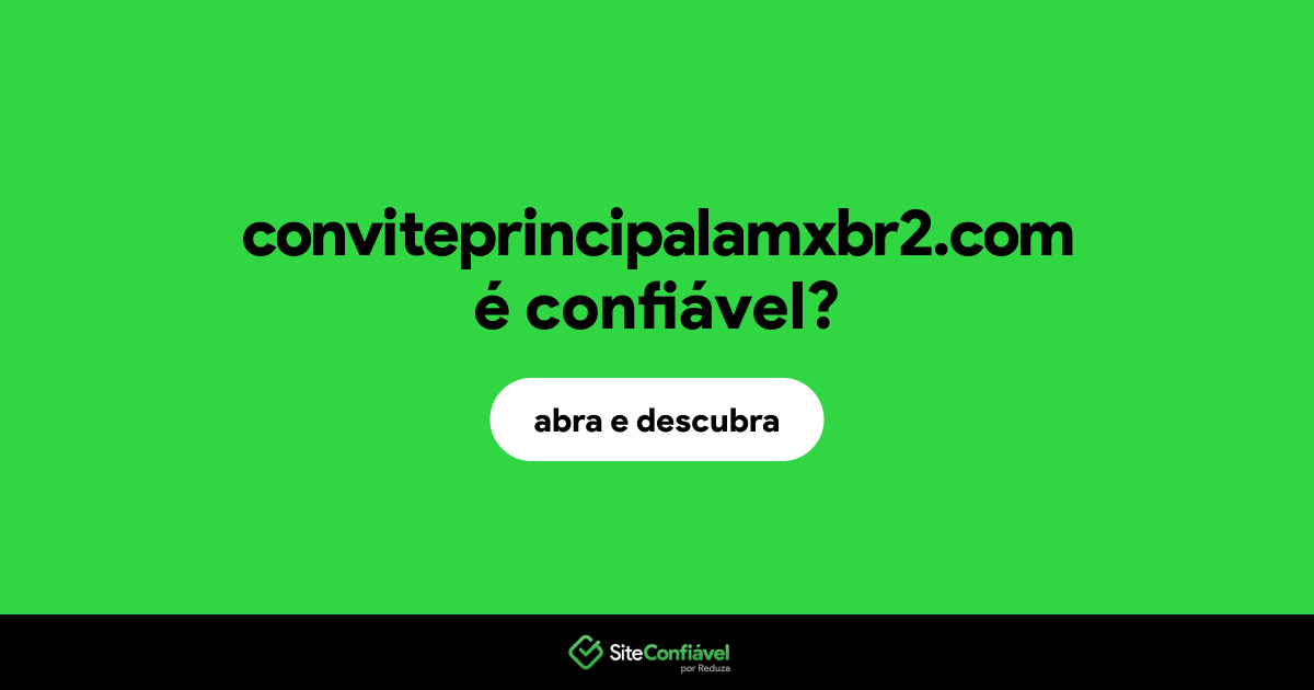 O site conviteprincipalamxbr2.com é confiável?