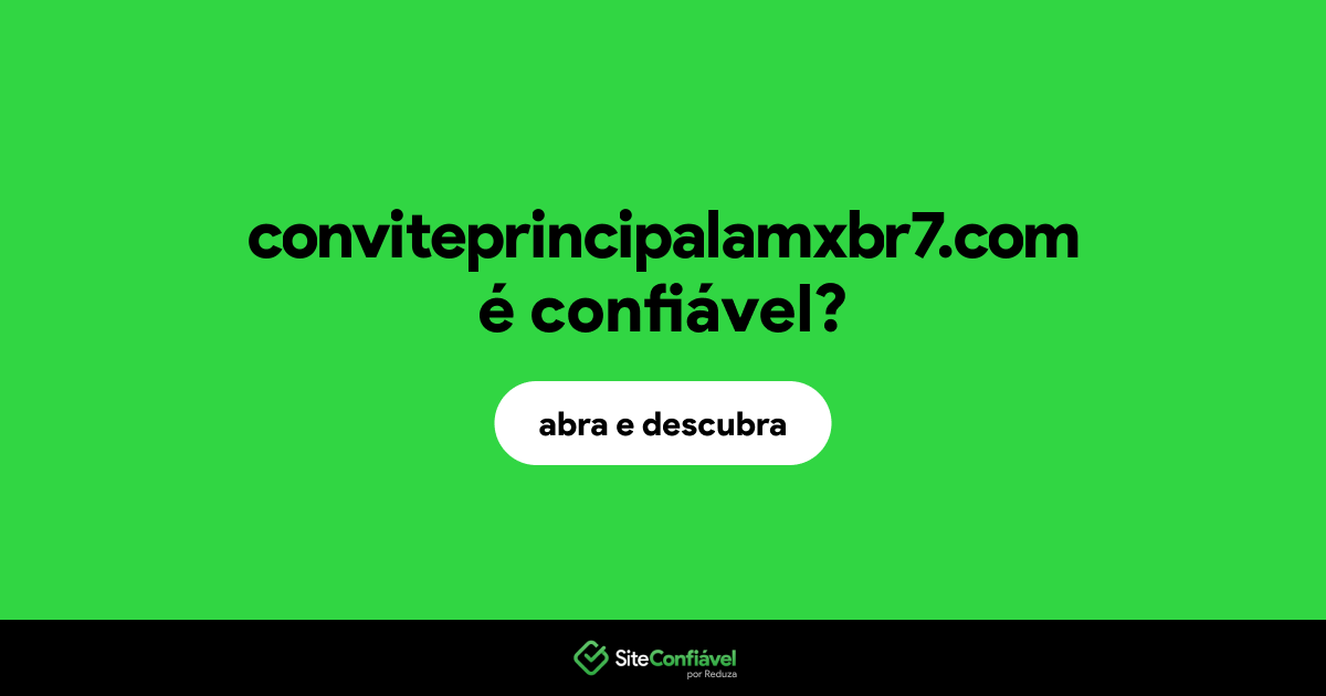 O site conviteprincipalamxbr7.com é confiável?