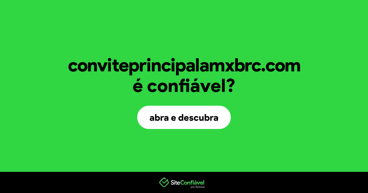 O site conviteprincipalamxbrc.com é confiável?